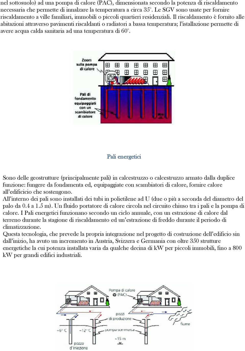 Il riscaldamento è fornito alle abitazioni attraverso pavimenti riscaldanti o radiatori a bassa temperatura; l istallazione permette di avere acqua calda sanitaria ad una temperatura di 60.