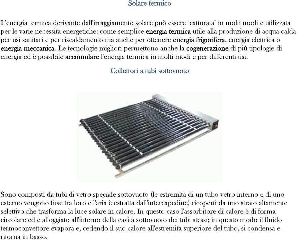 Le tecnologie migliori permettono anche la cogenerazione di più tipologie di energia ed è possibile accumulare l'energia termica in molti modi e per differenti usi.