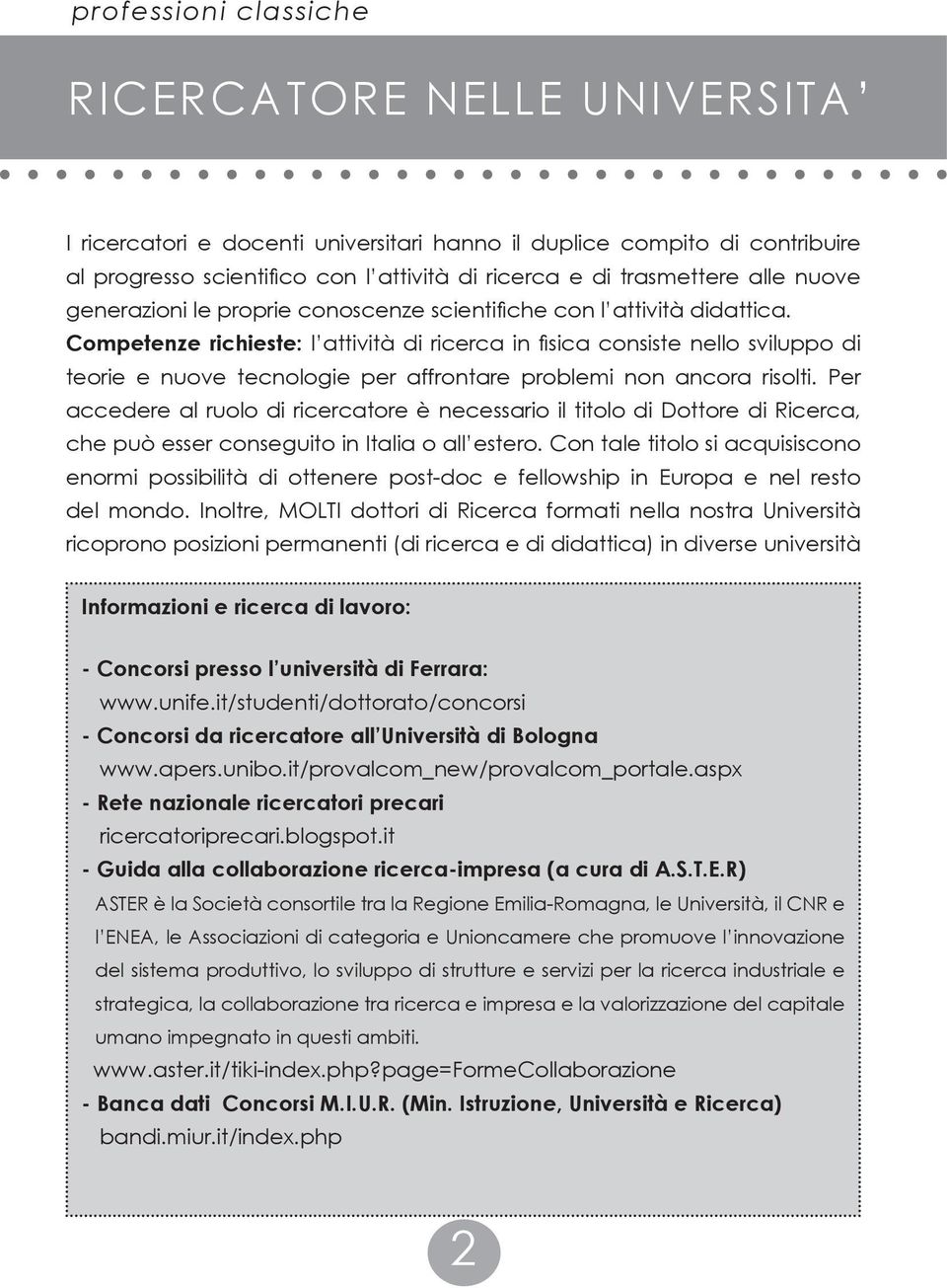 Competenze richieste: l attività di ricerca in fisica consiste nello sviluppo di teorie e nuove tecnologie per affrontare problemi non ancora risolti.