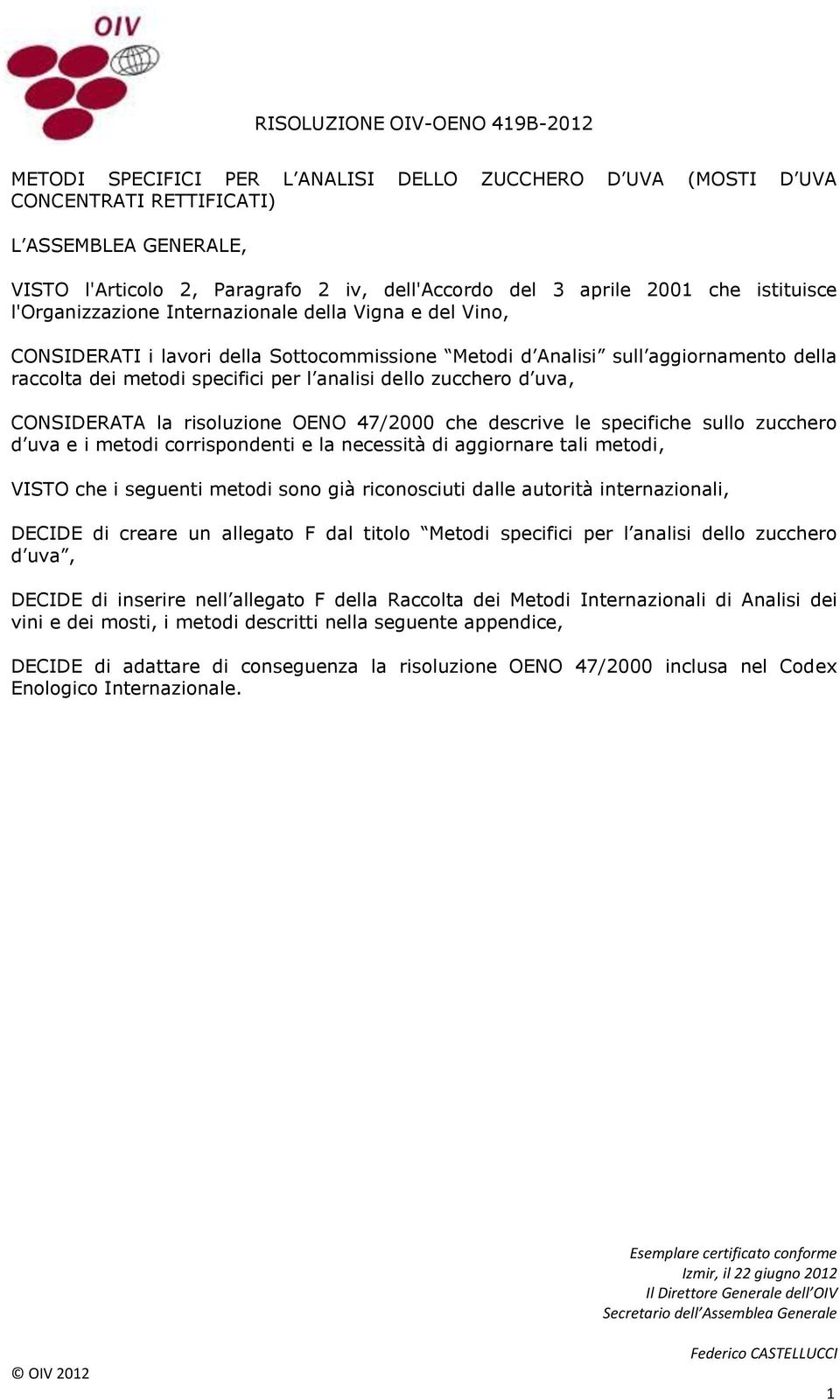 per l analisi dello zucchero d uva, CONSIDERATA la risoluzione OENO 47/2000 che descrive le specifiche sullo zucchero d uva e i metodi corrispondenti e la necessità di aggiornare tali metodi, VISTO