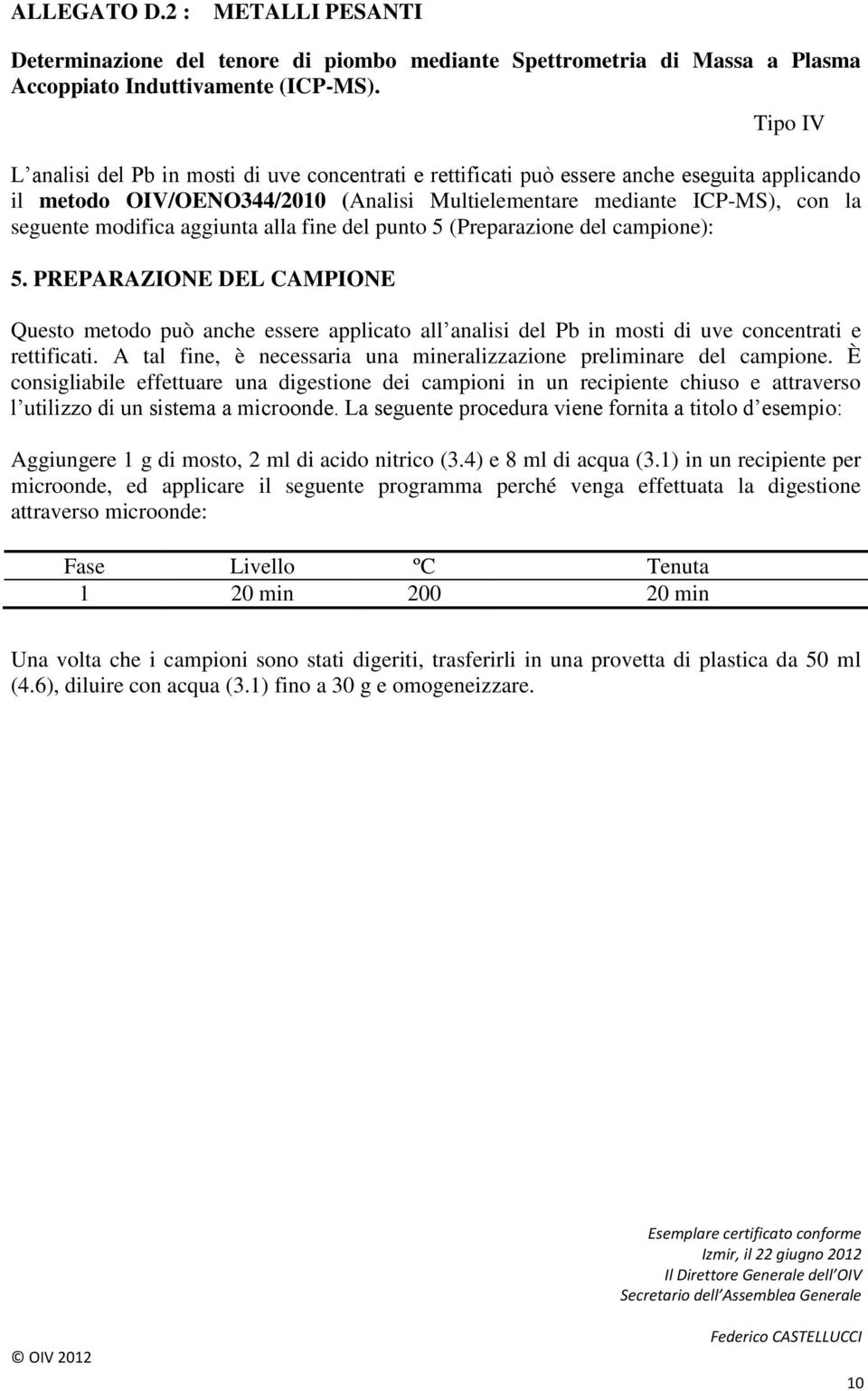 aggiunta alla fine del punto 5 (Preparazione del campione): 5. PREPARAZIONE DEL CAMPIONE Questo metodo può anche essere applicato all analisi del Pb in mosti di uve concentrati e rettificati.