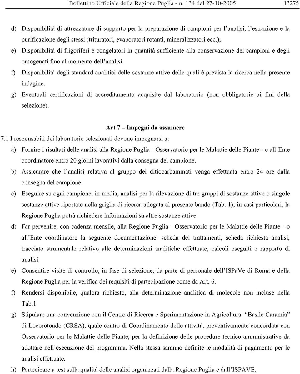 f) Disponibilità degli standard analitici delle sostanze attive delle quali è prevista la ricerca nella presente indagine.