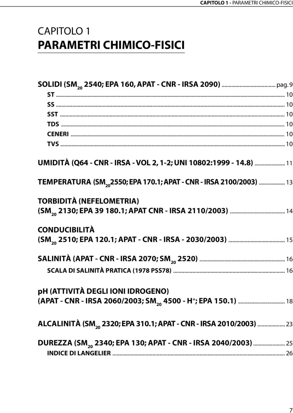 1; APAT CNR - IRSA 2110/2003)... 14 CONDUCIBILITÀ 2510; EPA 120.1; APAT - CNR - IRSA - 2030/2003)... 15 SALINITÀ (APAT - CNR - IRSA 2070; SM 20 2520)... 16 SCALA DI SALINITÀ PRATICA (1978 PSS78).