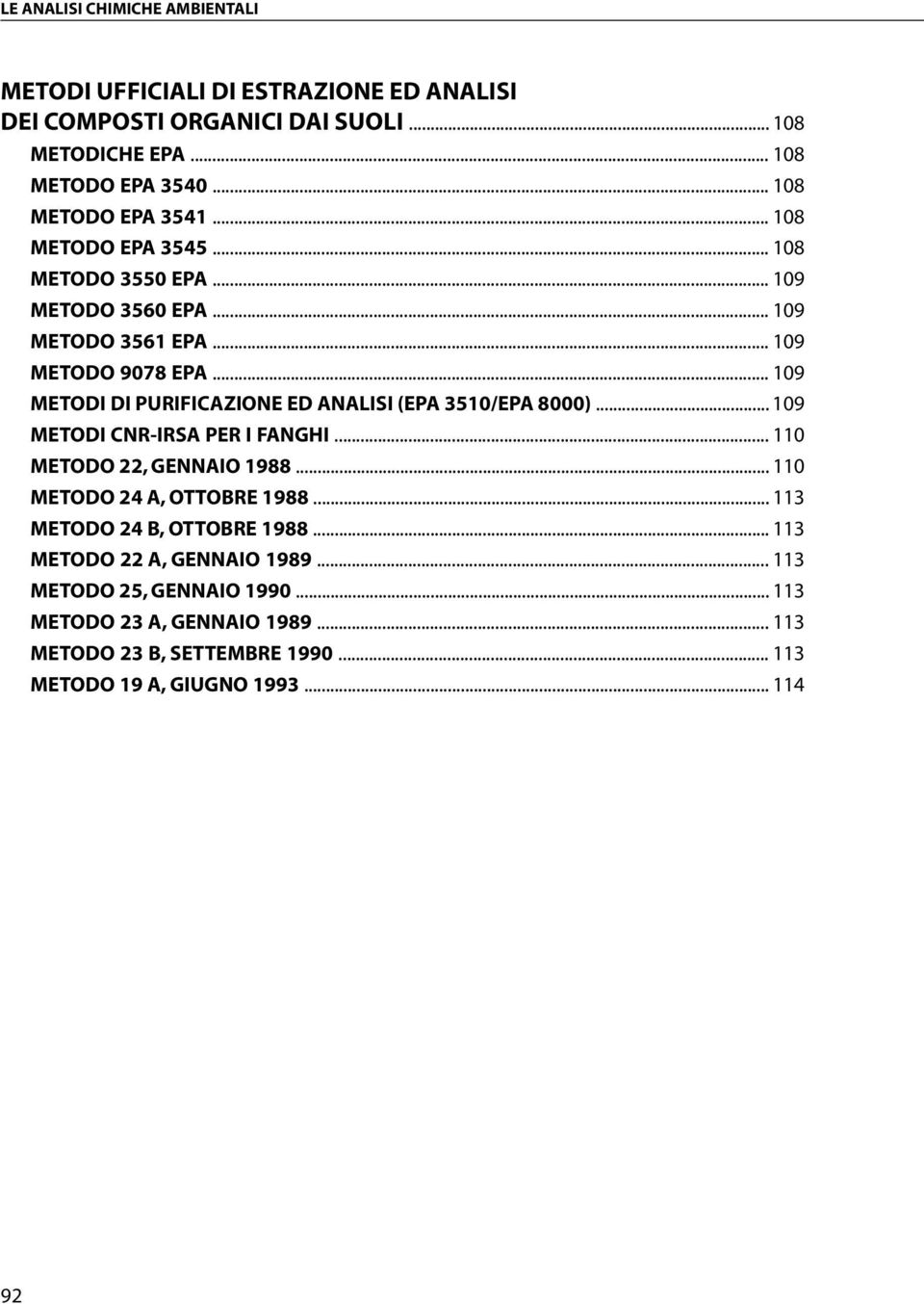 .. 109 METODI DI PURIFICAZIONE ED ANALISI (EPA 3510/EPA 8000)... 109 METODI CNR-IRSA PER I FANGHI... 110 METODO 22, GENNAIO 1988... 110 METODO 24 A, OTTOBRE 1988.