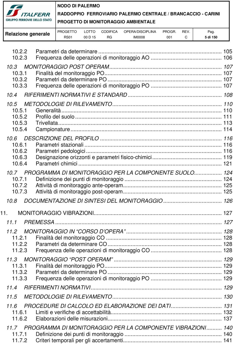 .. 108 10.5 METODOLOGIE DI RILEVAMENTO... 110 10.5.1 Generalità... 110 10.5.2 Profilo del suolo... 111 10.5.3 Trivellata... 113 10.5.4 ampionature... 114 10.6 DESRIZIONE DEL PROFILO... 116 10.6.1 Parametri stazionali.