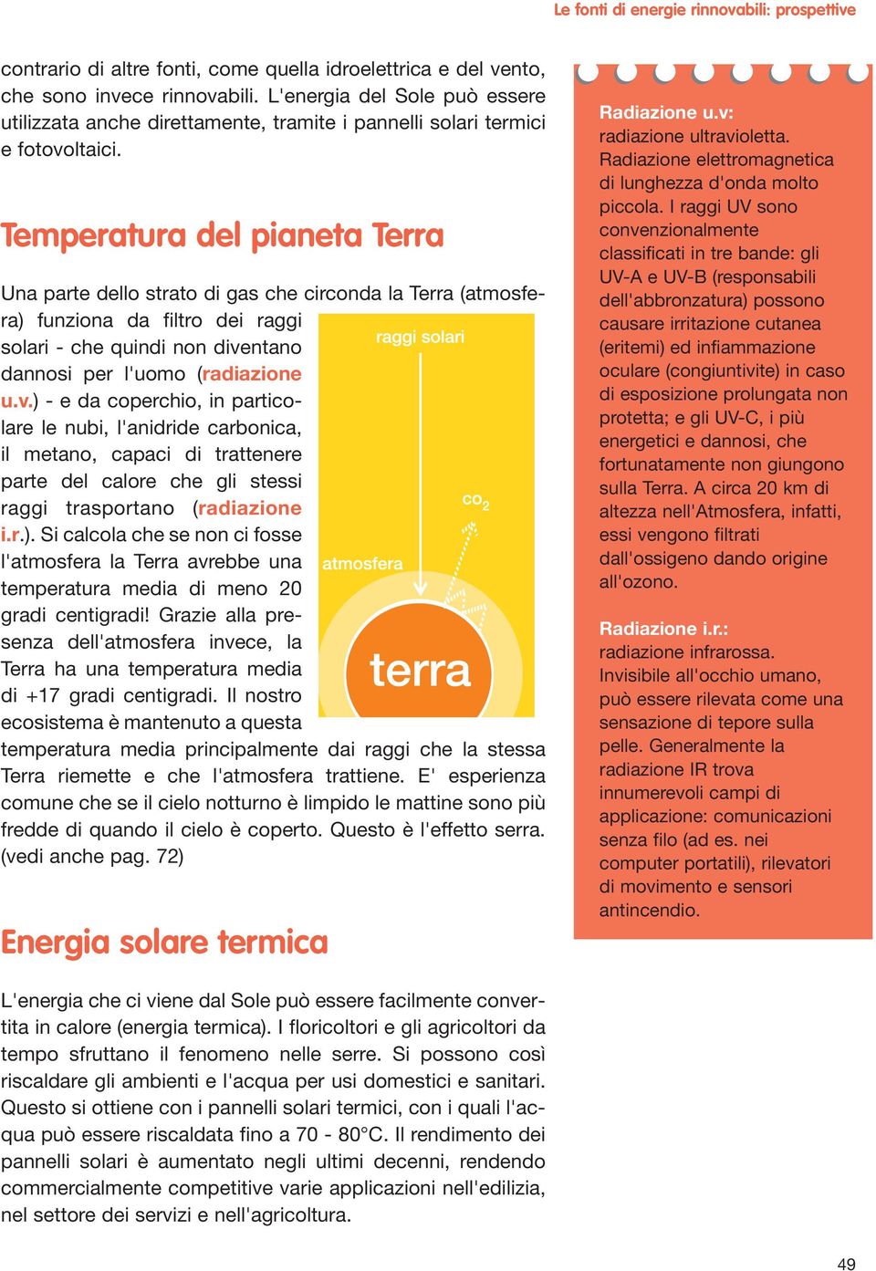 Temperatura del pianeta Terra Una parte dello strato di gas che circonda la Terra (atmosfera) funziona da filtro dei raggi solari - che quindi non dive