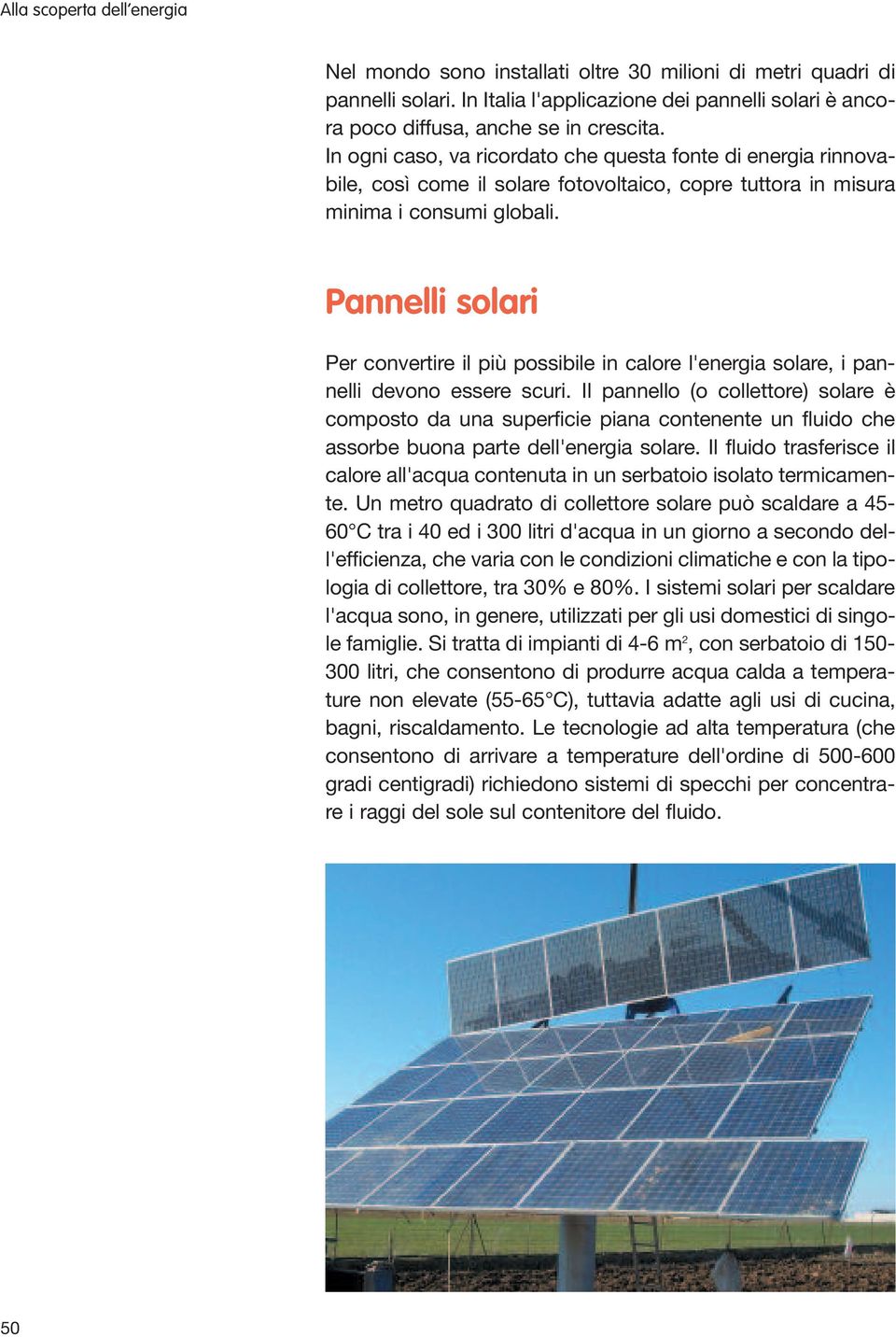 Pannelli solari Per convertire il più possibile in calore l'energia solare, i pannelli devono essere scuri.