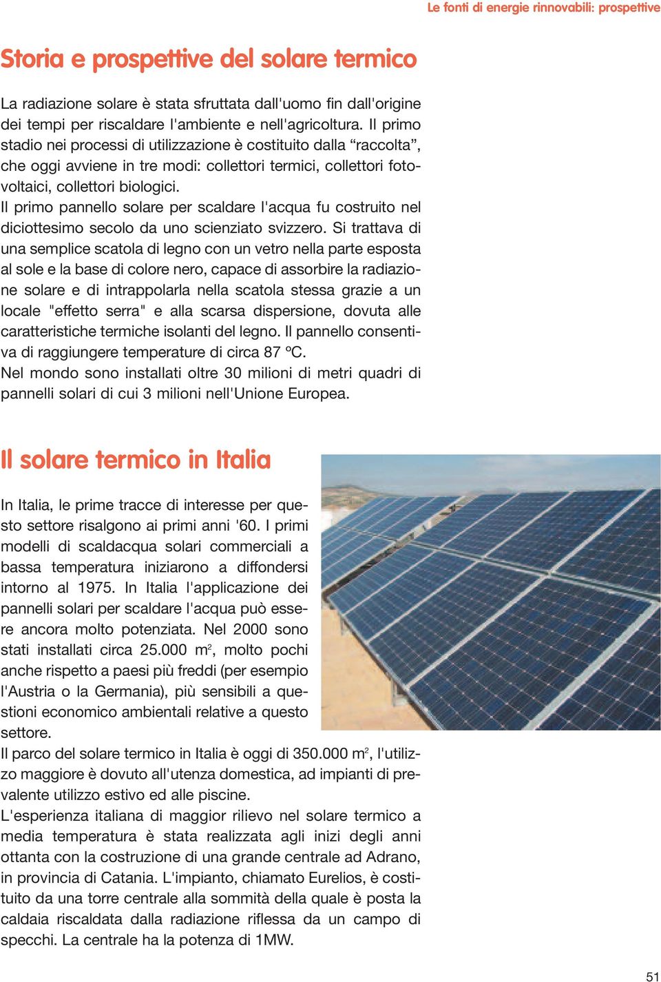 Il primo pannello solare per scaldare l'acqua fu costruito nel diciottesimo secolo da uno scienziato svizzero.