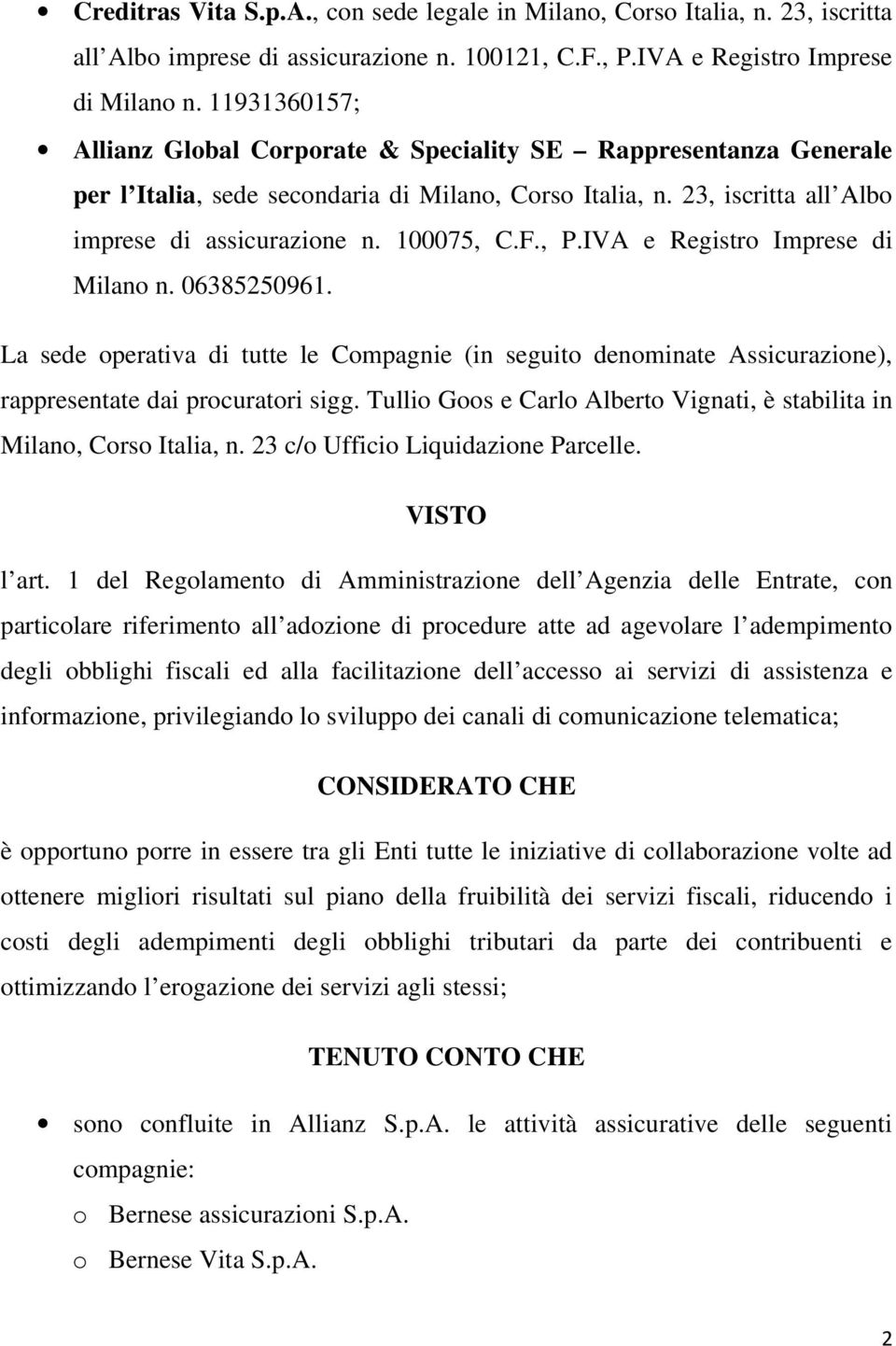 , P.IVA e Registro Imprese di Milano n. 06385250961. La sede operativa di tutte le Compagnie (in seguito denominate Assicurazione), rappresentate dai procuratori sigg.