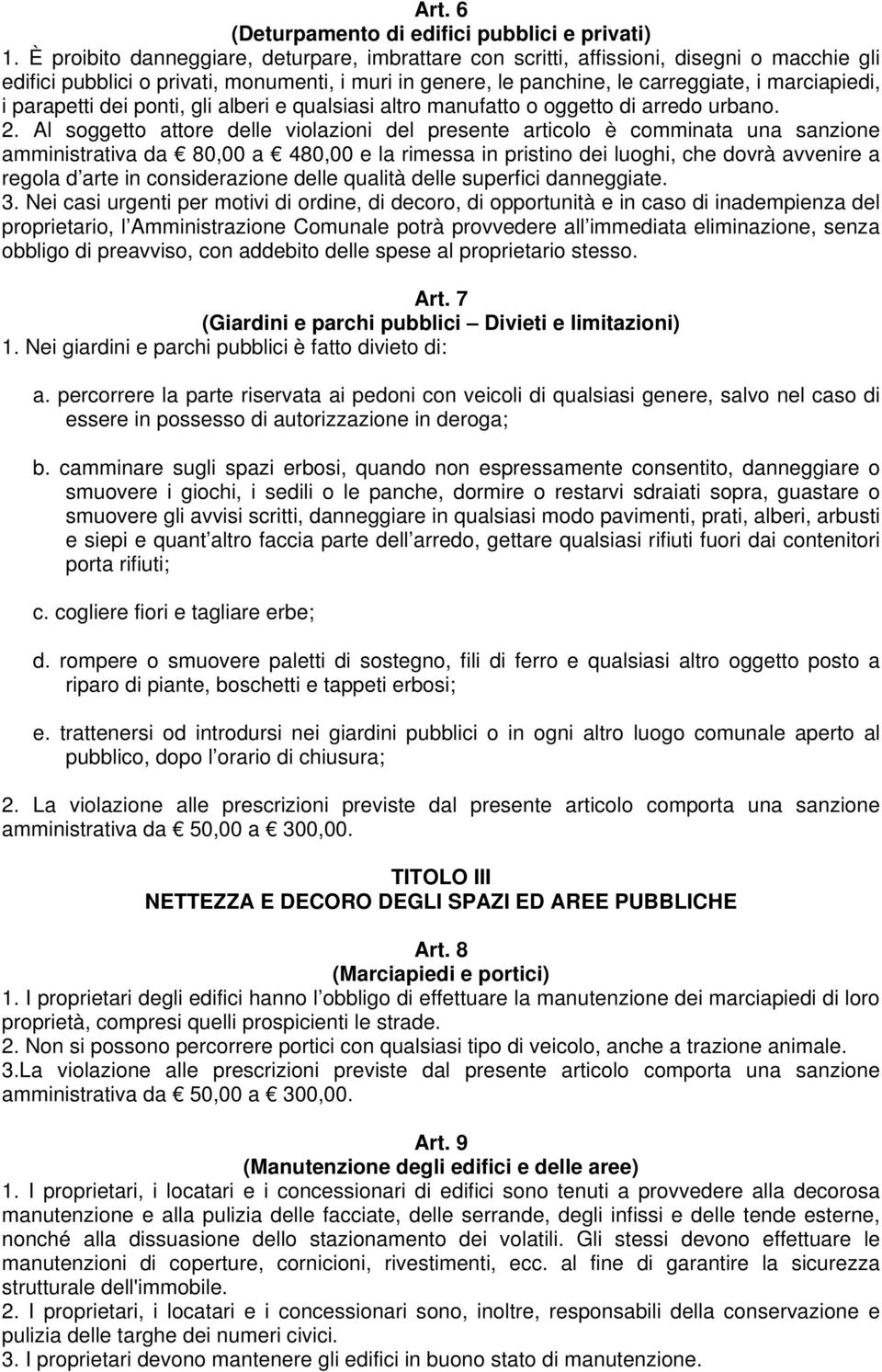 parapetti dei ponti, gli alberi e qualsiasi altro manufatto o oggetto di arredo urbano. 2.