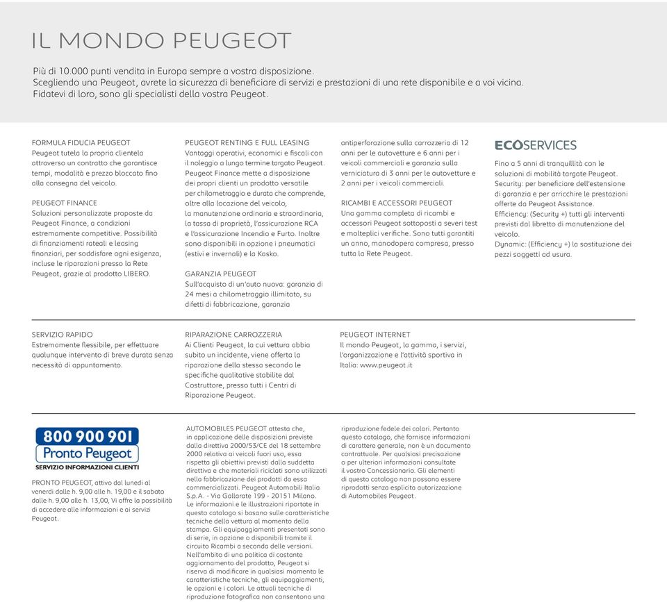 FORMULA FIDUCIA PEUGEOT Peugeot tutela la propria clientela attraverso un contratto che garantisce tempi, modalità e prezzo bloccato fino alla consegna del veicolo.