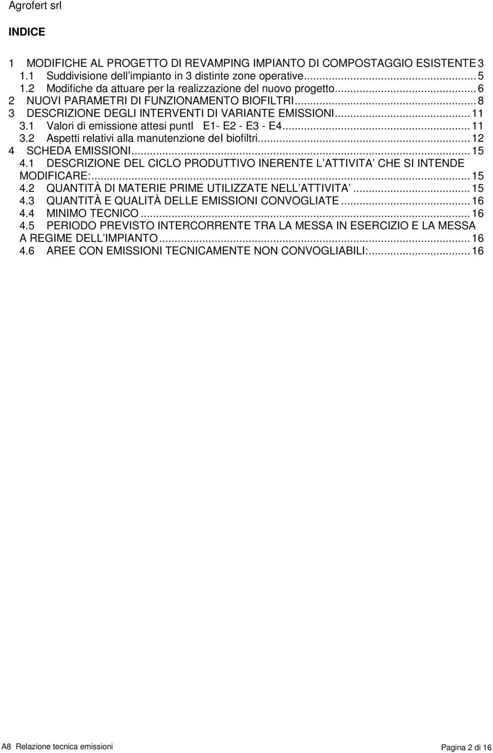 1 Valori di emissione attesi punti E1- E2 - E3 - E4... 11 3.2 Aspetti relativi alla manutenzione dei biofiltri... 12 4 SCHEDA EMISSIONI... 15 4.