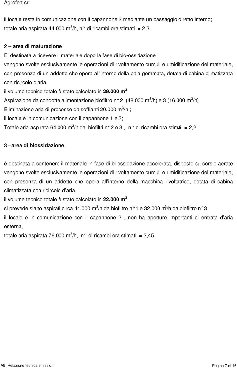 cumuli e umidificazione del materiale, con presenza di un addetto che opera all interno della pala gommata, dotata di cabina climatizzata con ricircolo d aria.