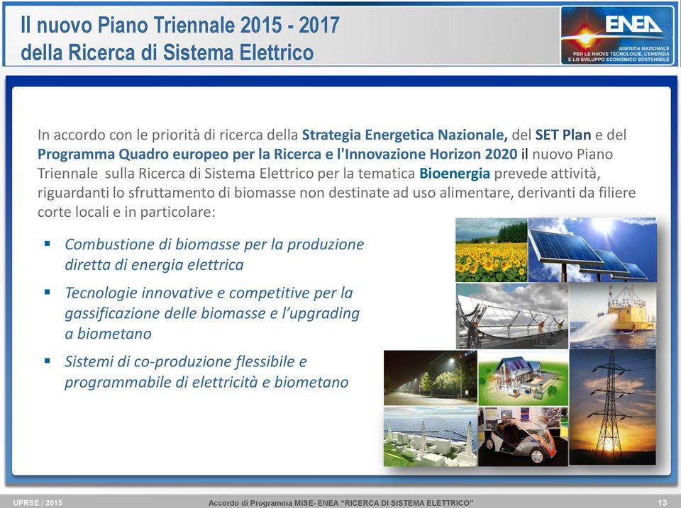 sfruttamento di biomasse non destinate ad uso alimentare, derivanti da filiere corte locali e in particolare: Combustione di biomasse per la produzione diretta di energia