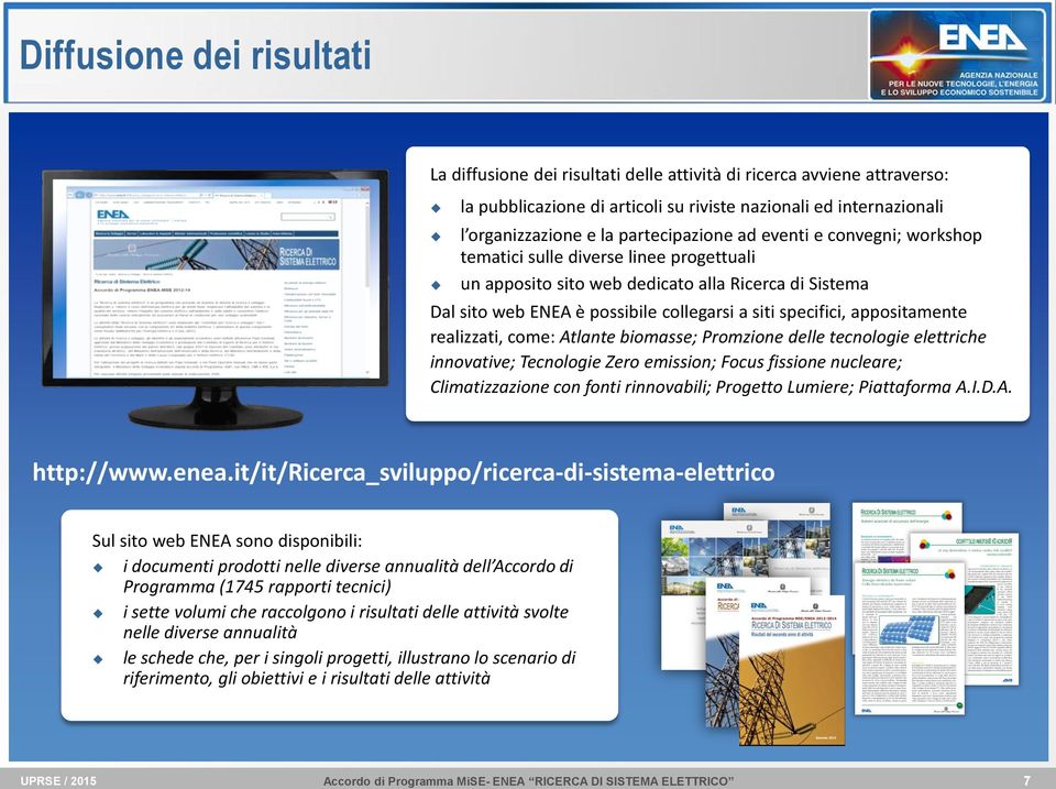 appositamente realizzati, come: Atlante biomasse; Promzione delle tecnologie elettriche innovative; Tecnologie Zero emission; Focus fissione nucleare; Climatizzazione con fonti rinnovabili; Progetto