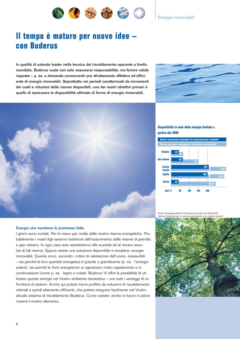 Soprattutto nei periodi caratterizzati da incrementi dei costi e riduzioni delle risorse disponibili, uno dei nostri obiettivi primari è quello di assicurare la disponibilità ottimale di forme di