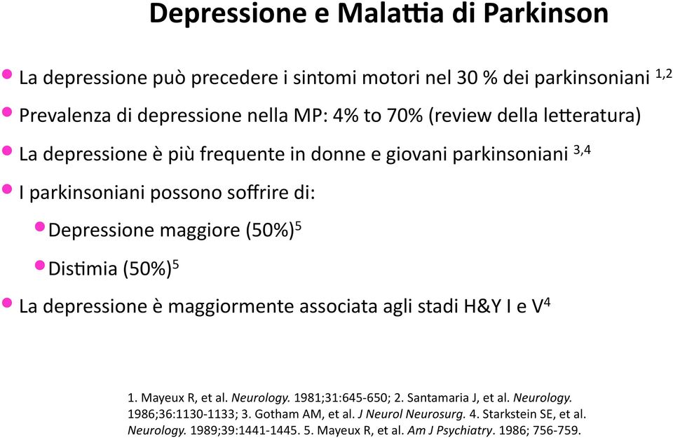 Dis1mia (50%) 5 La depressione è maggiormente associata agli stadi H&Y I e V 4 1. Mayeux R, et al. Neurology. 1981;31:645-650; 2. Santamaria J, et al. Neurology. 1986;36:1130-1133; 3.