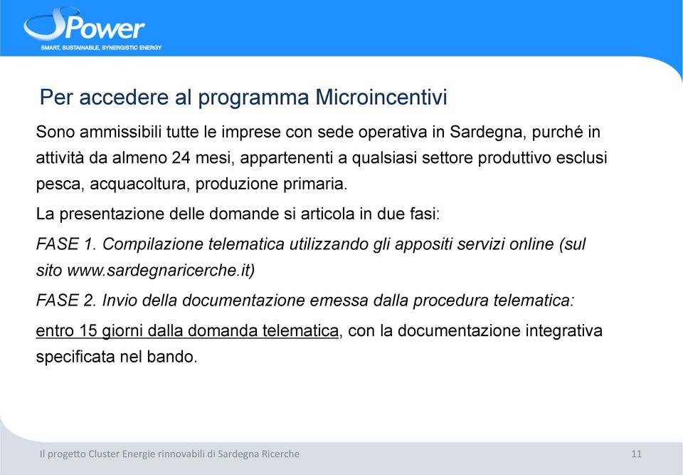 La presentazione delle domande si articola in due fasi: FASE 1. Compilazione telematica utilizzando gli appositi servizi online (sul sito www.