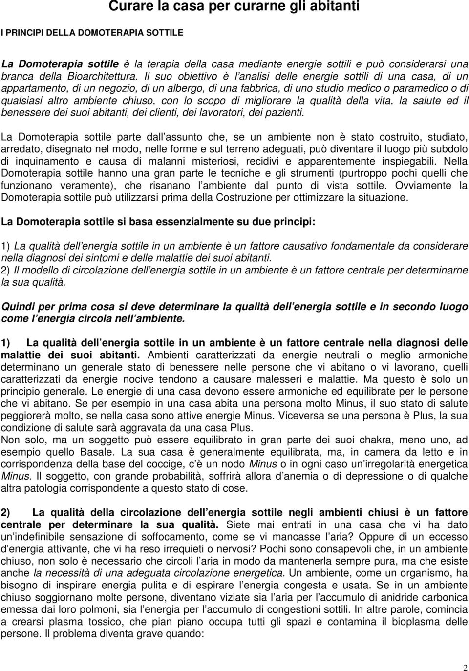 Il suo obiettivo è l analisi delle energie sottili di una casa, di un appartamento, di un negozio, di un albergo, di una fabbrica, di uno studio medico o paramedico o di qualsiasi altro ambiente