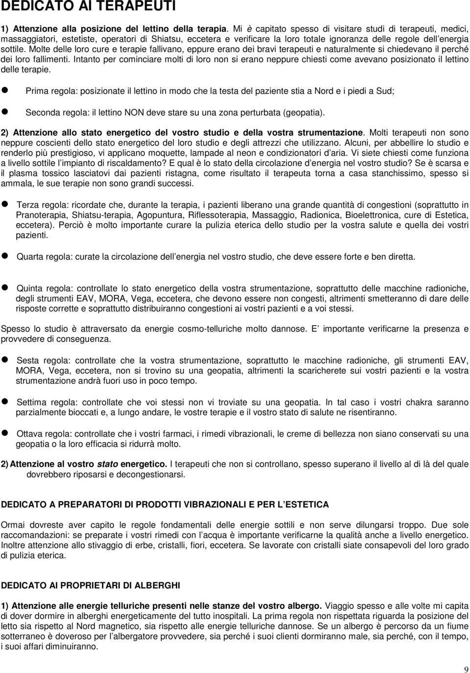 Molte delle loro cure e terapie fallivano, eppure erano dei bravi terapeuti e naturalmente si chiedevano il perché dei loro fallimenti.