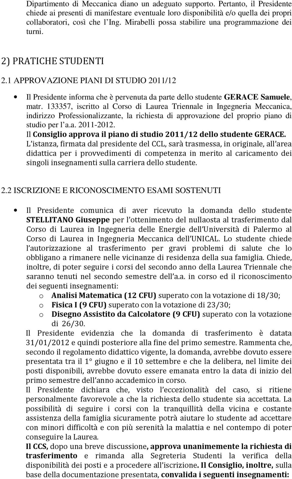 1 APPROVAZIONE PIANI DI STUDIO 2011/12 Il Presidente informa che è pervenuta da parte dello studente GERACE Samuele, matr.