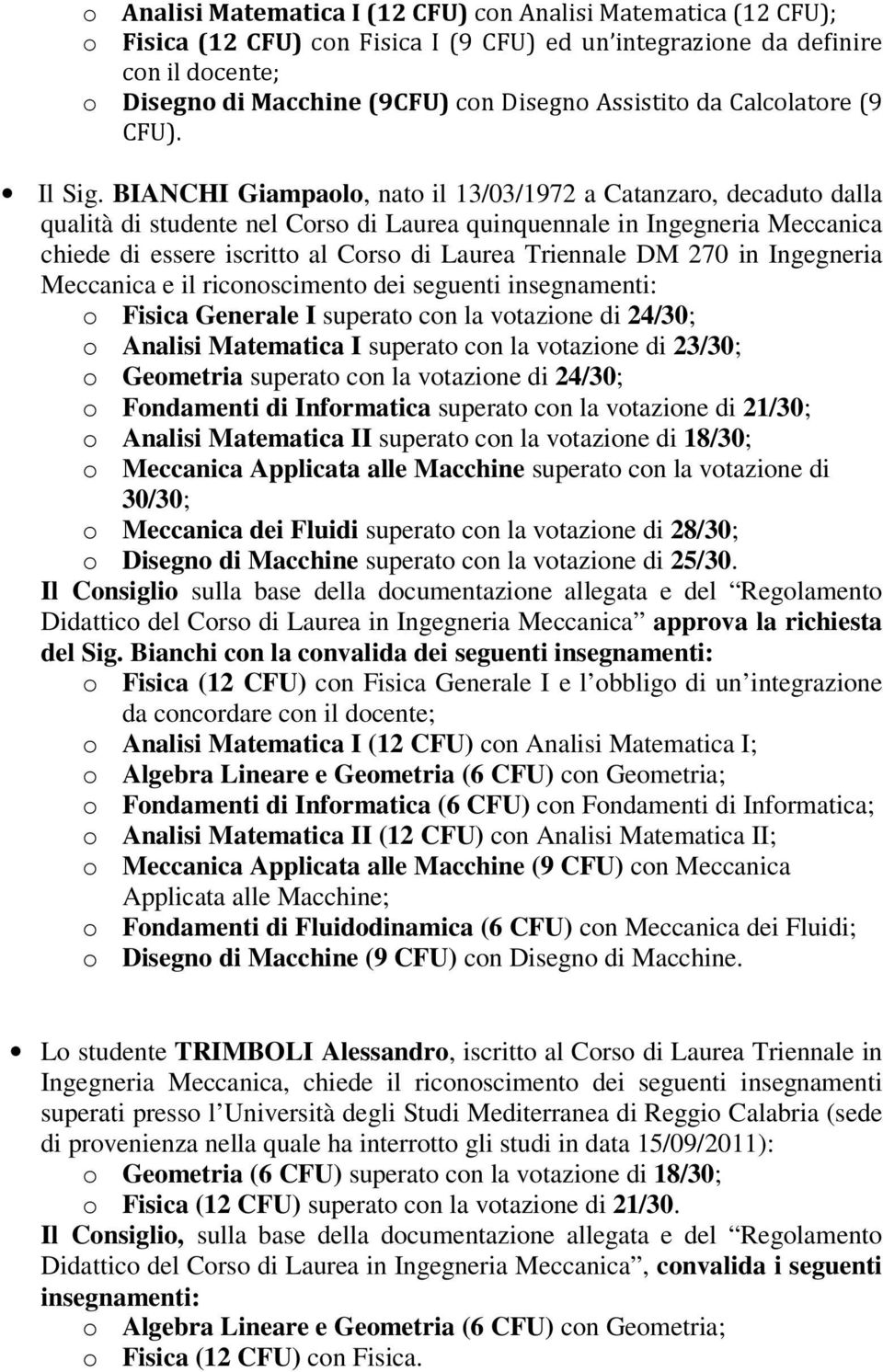 BIANCHI Giampaolo, nato il 13/03/1972 a Catanzaro, decaduto dalla qualità di studente nel Corso di Laurea quinquennale in Ingegneria Meccanica chiede di essere iscritto al Corso di Laurea Triennale