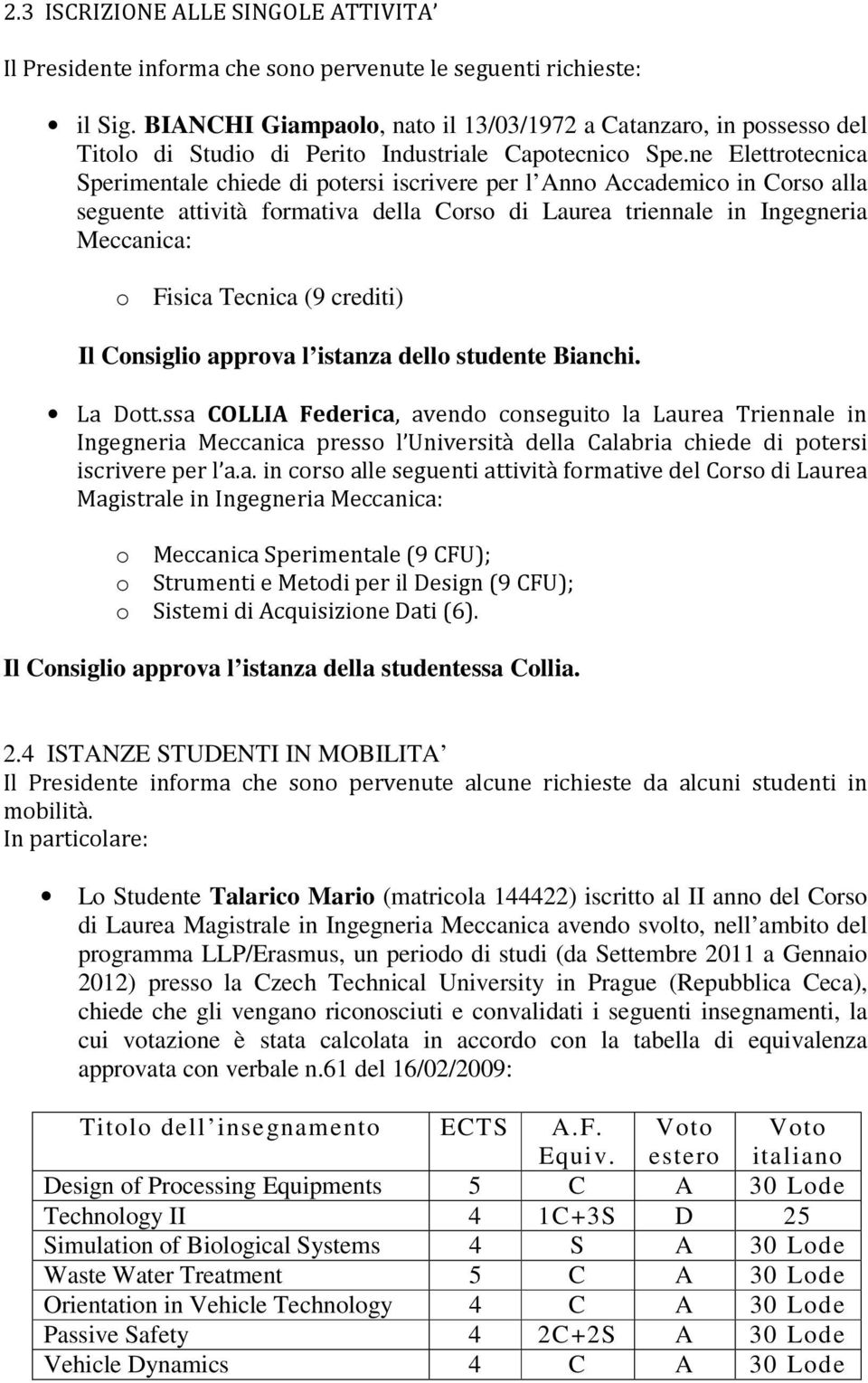 ne Elettrotecnica Sperimentale chiede di potersi iscrivere per l Anno Accademico in Corso alla seguente attività formativa della Corso di Laurea triennale in Ingegneria Meccanica: o Fisica Tecnica (9