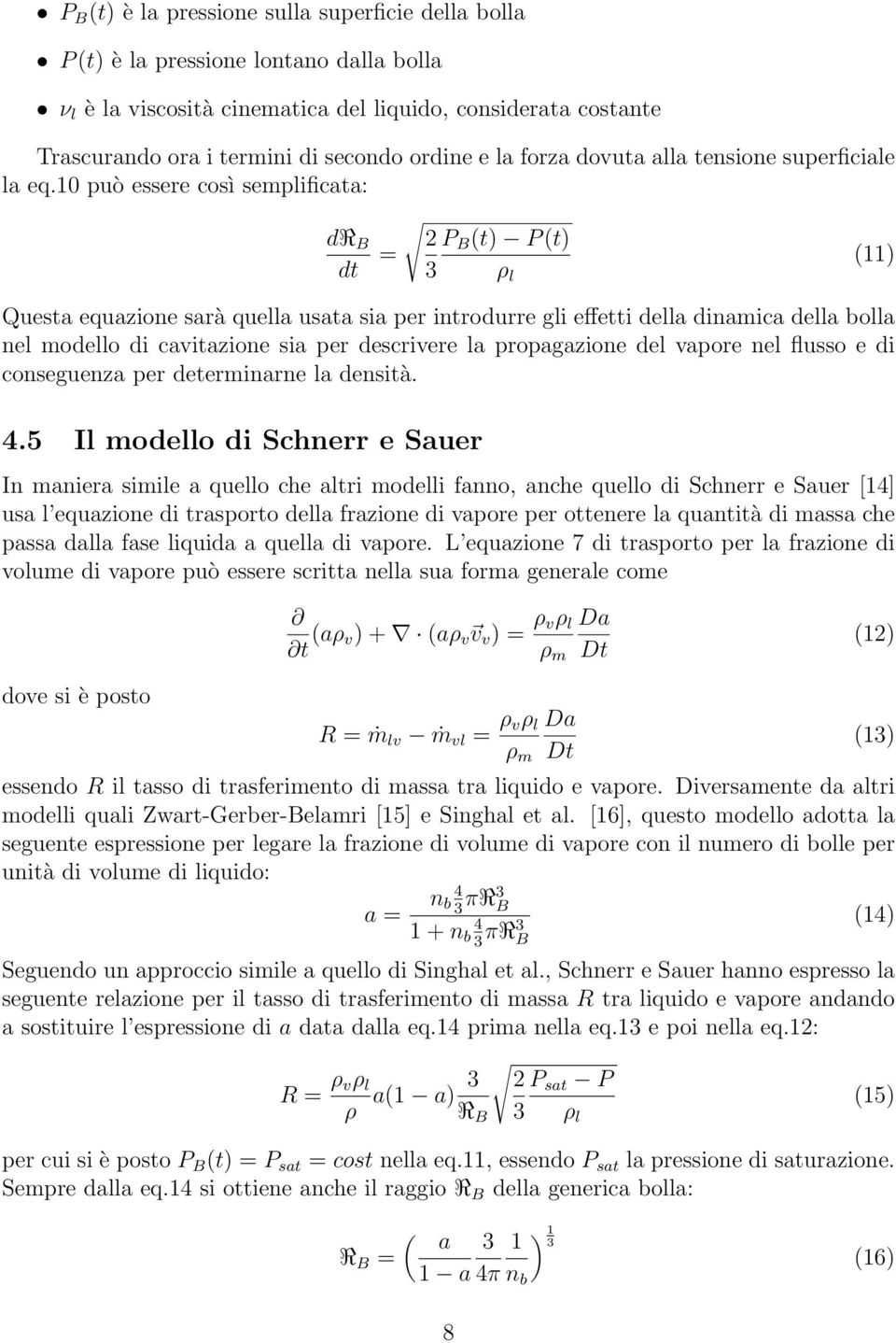 10 può essere così semplificata: dr B dt = 2 P B (t) P (t) (11) 3 ρ l Questa equazione sarà quella usata sia per introdurre gli effetti della dinamica della bolla nel modello di cavitazione sia per