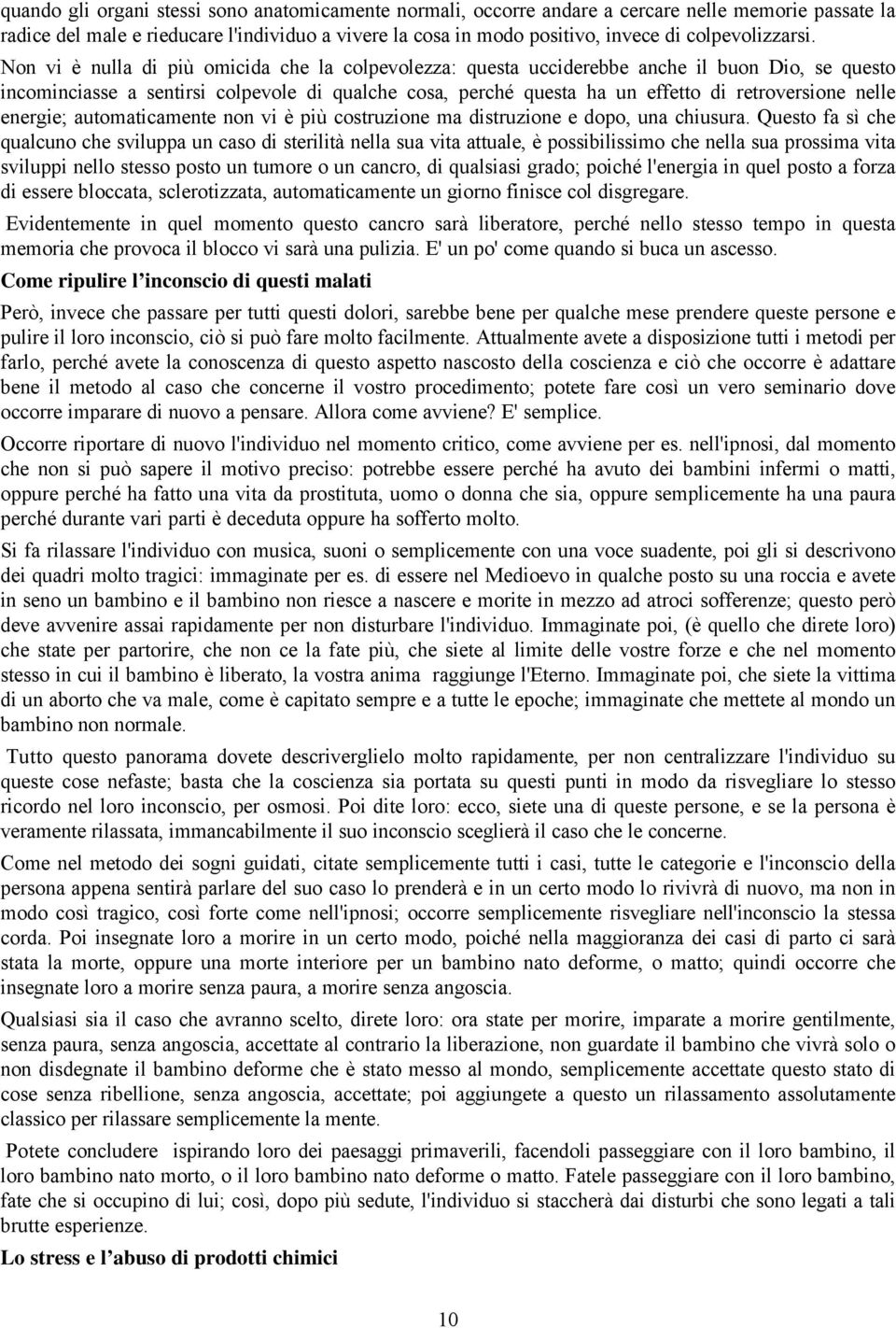 Non vi è nulla di più omicida che la colpevolezza: questa ucciderebbe anche il buon Dio, se questo incominciasse a sentirsi colpevole di qualche cosa, perché questa ha un effetto di retroversione