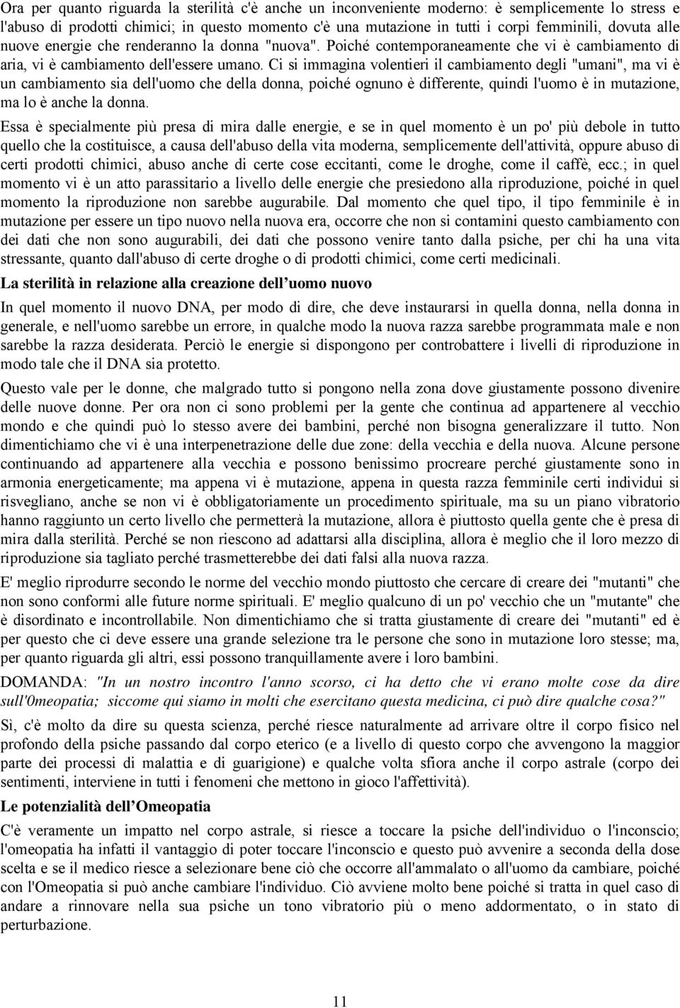 Ci si immagina volentieri il cambiamento degli "umani", ma vi è un cambiamento sia dell'uomo che della donna, poiché ognuno è differente, quindi l'uomo è in mutazione, ma lo è anche la donna.