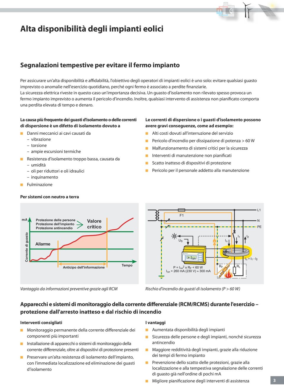 La sicurezza elettrica riveste in questo caso un'importanza decisiva. Un guasto d'isolamento non rilevato spesso provoca un fermo impianto imprevisto o aumenta il pericolo d'incendio.