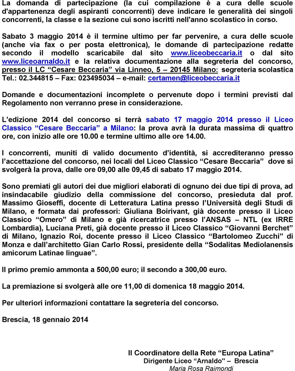 Sabato 3 maggio 2014 è il termine ultimo per far pervenire, a cura delle scuole (anche via fax o per posta elettronica), le domande di partecipazione redatte secondo il modello scaricabile dal sito