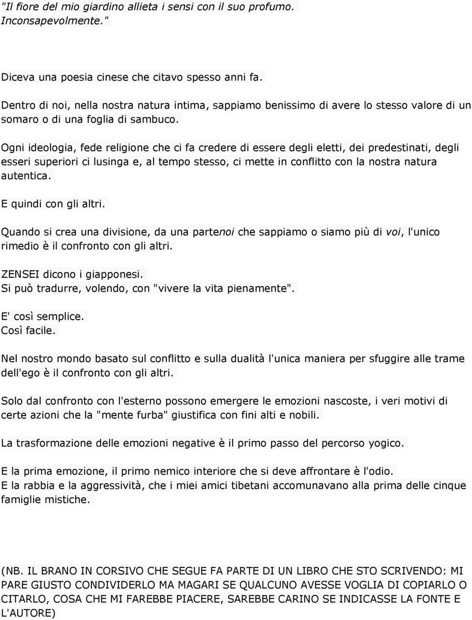 Ogni ideologia, fede religione che ci fa credere di essere degli eletti, dei predestinati, degli esseri superiori ci lusinga e, al tempo stesso, ci mette in conflitto con la nostra natura autentica.