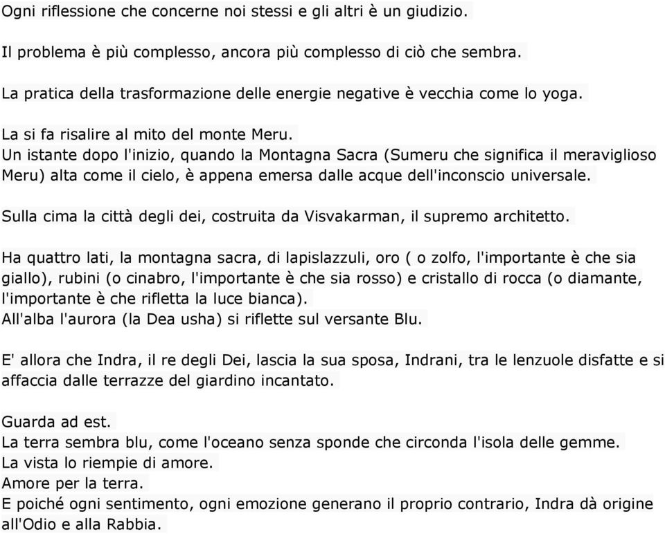 Un istante dopo l'inizio, quando la Montagna Sacra (Sumeru che significa il meraviglioso Meru) alta come il cielo, è appena emersa dalle acque dell'inconscio universale.