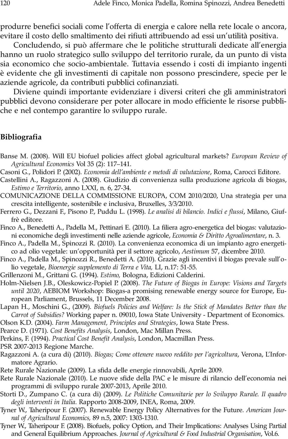 Concludendo, si può affermare che le politiche strutturali dedicate all energia hanno un ruolo strategico sullo sviluppo del territorio rurale, da un punto di vista sia economico che socio-ambientale.