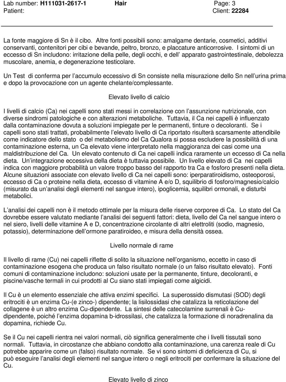 I sintomi di un eccesso di Sn includono: irritazione della pelle, degli occhi, e dell apparato gastrointestinale, debolezza muscolare, anemia, e degenerazione testicolare.