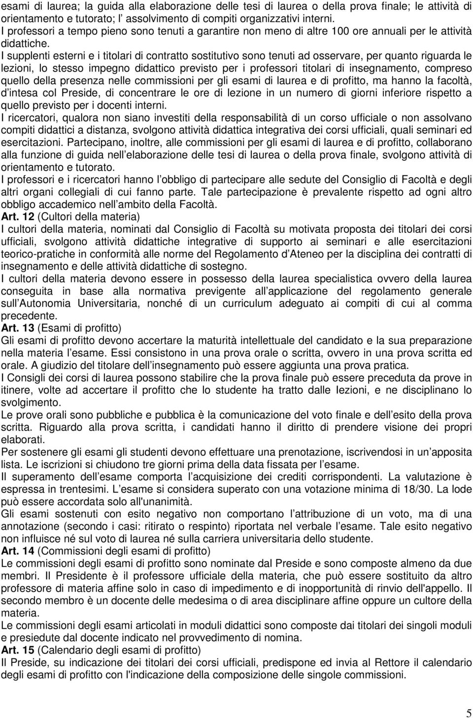 I supplenti esterni e i titolari di contratto sostitutivo sono tenuti ad osservare, per quanto riguarda le lezioni, lo stesso impegno didattico previsto per i professori titolari di insegnamento,