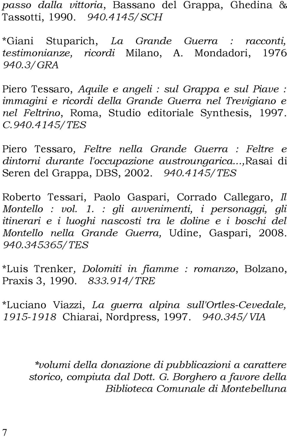4145/TES Piero Tessaro, Feltre nella Grande Guerra : Feltre e dintorni durante l'occupazione austroungarica...,rasai di Seren del Grappa, DBS, 2002. 940.