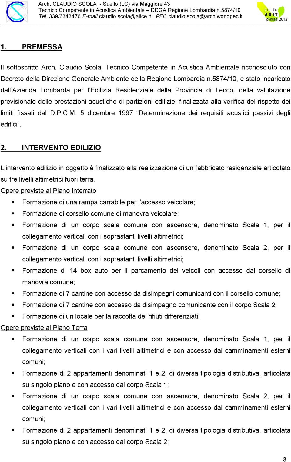 alla verifica del rispetto dei limiti fissati dal D.P.C.M. 5 dicembre 1997 Determinazione dei requisiti acustici passivi degli edifici. 2.