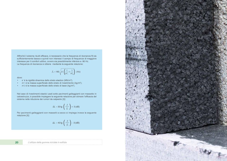 inferiore a interesse per il comfort uditivo, ovvero sia possibilmente 1 1 ) 80 Hz. La frequenza di risonanza si ottiene mediante ƒ la seguente inferiore a 80 Hz.