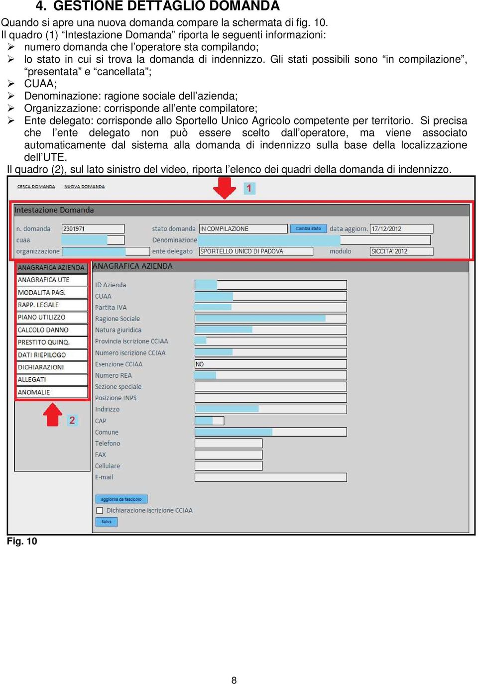 Gli stati possibili sono in compilazione, presentata e cancellata ; CUAA; Denominazione: ragione sociale dell azienda; Organizzazione: corrisponde all ente compilatore; Ente delegato: corrisponde