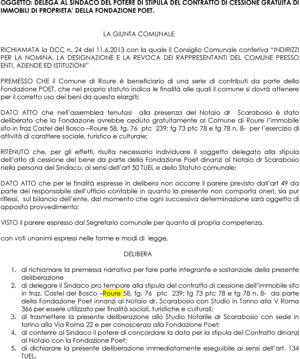 Roure è beneficiario di una serie di contributi da parte della Fondazione POET, che nel proprio statuto indica le finalità alle quali il comune si dovrà attenere per il corretto uso dei beni da