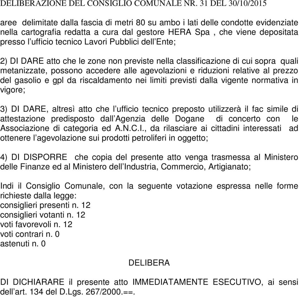 tecnico Lavori Pubblici dell Ente; 2) DI DARE atto che le zone non previste nella classificazione di cui sopra quali metanizzate, possono accedere alle agevolazioni e riduzioni relative al prezzo del