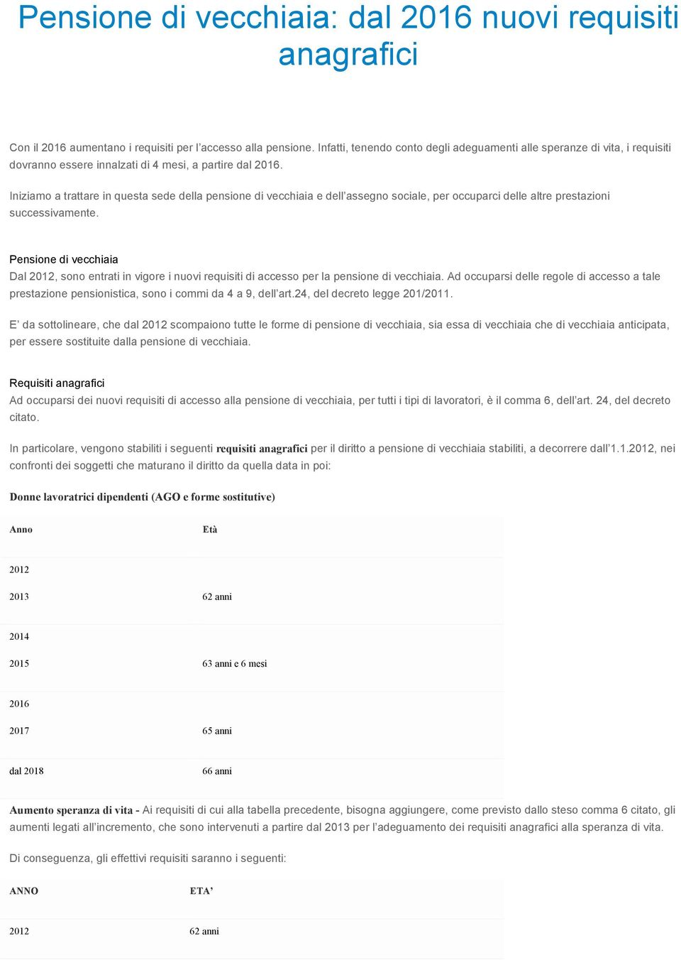 Iniziamo a trattare in questa sede della pensione di vecchiaia e dell assegno sociale, per occuparci delle altre prestazioni successivamente.