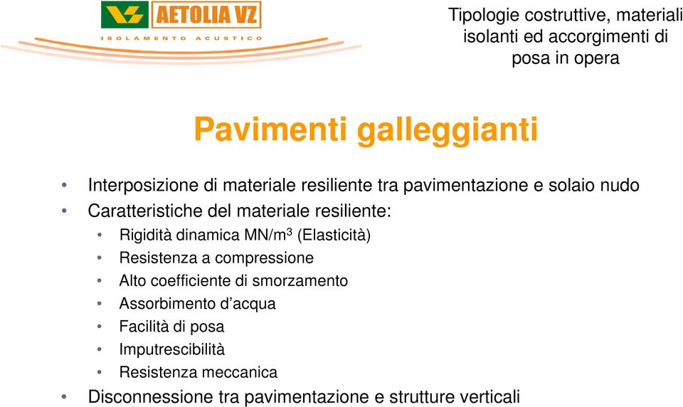 resiliente: Rigidità dinamica MN/m 3 (Elasticità) Resistenza a compressione Alto coefficiente di smorzamento