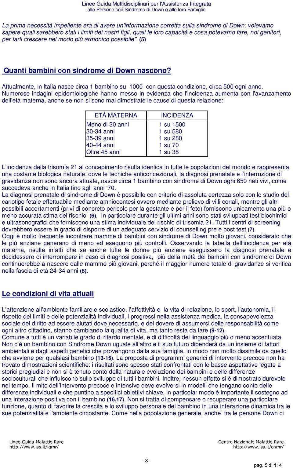 Attualmente, in Italia nasce circa 1 bambino su 1000 con questa condizione, circa 500 ogni anno.