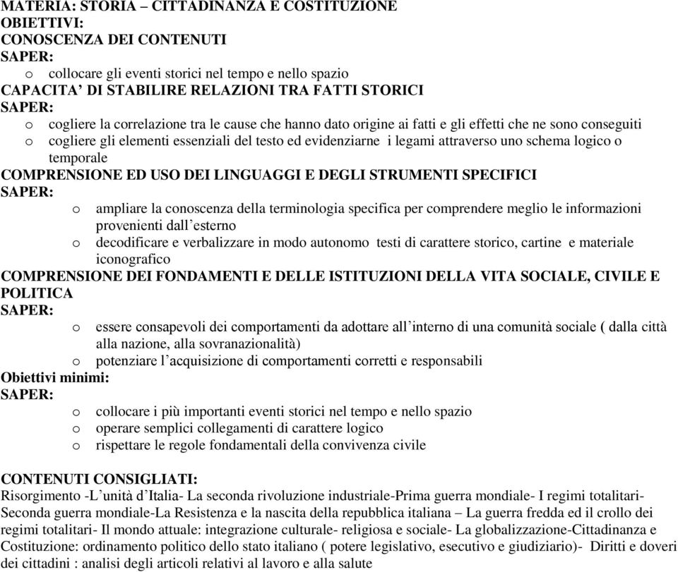 temporale COMPRENSIONE ED USO DEI LINGUAGGI E DEGLI STRUMENTI SPECIFICI o ampliare la conoscenza della terminologia specifica per comprendere meglio le informazioni o provenienti dall esterno