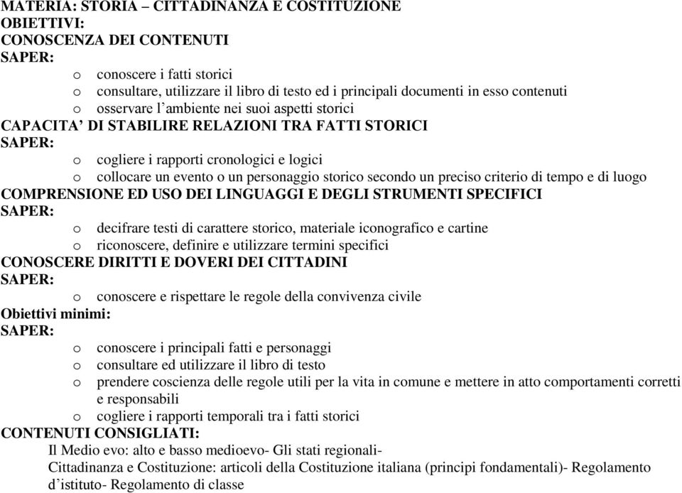 preciso criterio di tempo e di luogo COMPRENSIONE ED USO DEI LINGUAGGI E DEGLI STRUMENTI SPECIFICI o decifrare testi di carattere storico, materiale iconografico e cartine o riconoscere, definire e