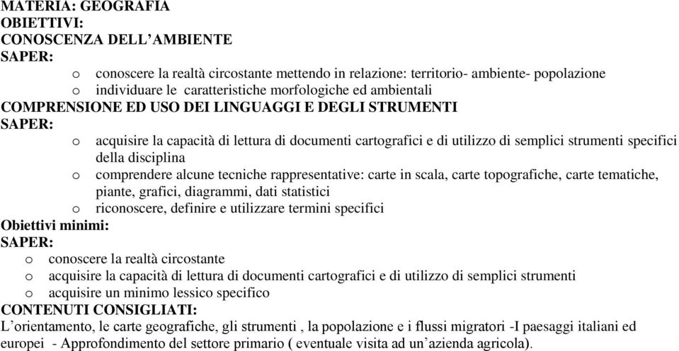 comprendere alcune tecniche rappresentative: carte in scala, carte topografiche, carte tematiche, piante, grafici, diagrammi, dati statistici o riconoscere, definire e utilizzare termini specifici o