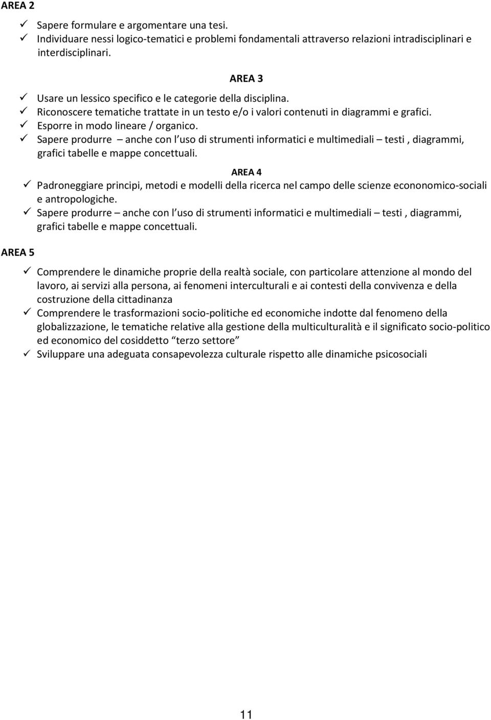 Sapere produrre anche con l uso di strumenti informatici e multimediali testi, diagrammi, grafici tabelle e mappe concettuali.